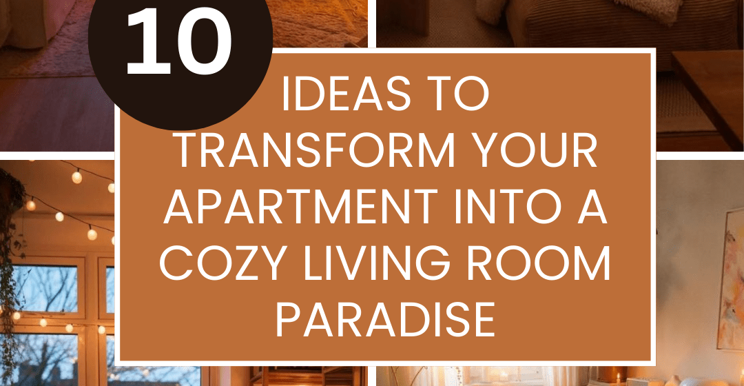 10 Ideas to Transform Your Apartment into a Cozy Living Room Paradise